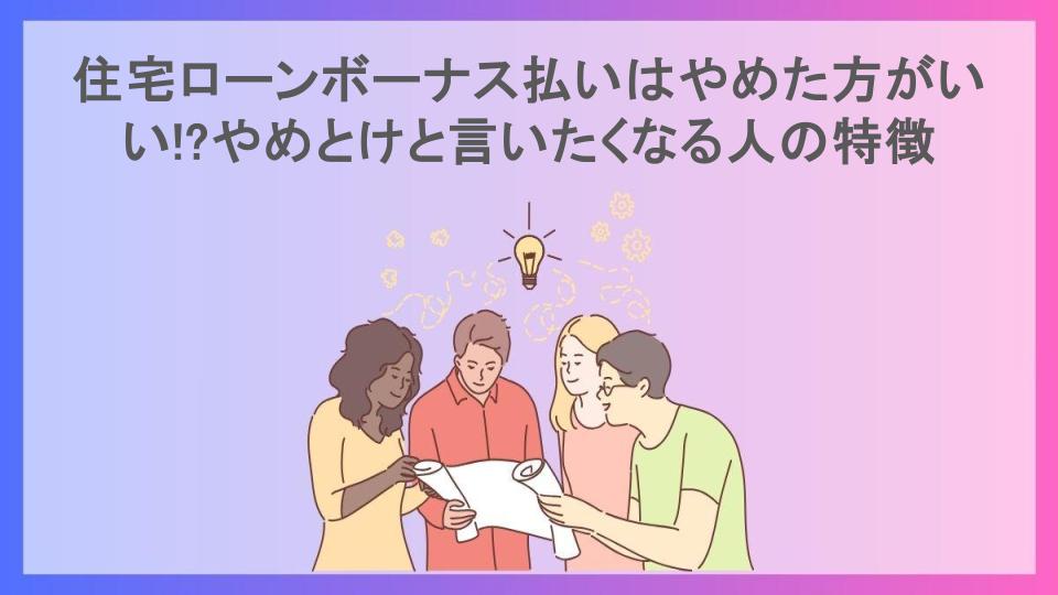 住宅ローンボーナス払いはやめた方がいい!?やめとけと言いたくなる人の特徴